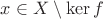 $x \in X \setminus \ker f$