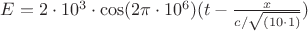 $E=2\cdot10^3\cdot\cos(2\pi\cdot10^6)(t-\frac{x}{c/\sqrt{(10\cdot1)}})$