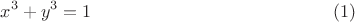 $$x^3  + y^3  = 1 \eqno (1)$$