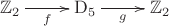 $\xymatrix{\mathbb{Z}_2 \ar@{->}[r]_f& \operatorname{D}_5 \ar@{->}[r]_g &\mathbb{Z}_2}$