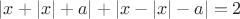 $|x+|x|+a|+|x-|x|-a|=2$