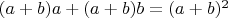 $(a+b)a+(a+b)b = (a+b)^2$