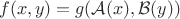 $$
f(x, y)=g(\mathcal{A}(x), \mathcal{B}(y))
$$