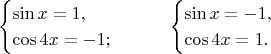 $$\begin{cases}\sin x=1,\\ \cos 4x=-1;\end{cases}\qquad \begin{cases}\sin x=-1,\\ \cos 4x=1.\end{cases}$$