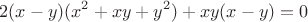 $$2(x-y)(x^2+xy+y^2)+xy(x-y)=0$$