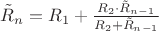 $\tilde{R}_n=R_1+\frac{R_2\cdot \tilde{R}_{n-1}}{R_2+\tilde{R}_{n-1}}$