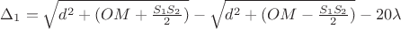 $\Delta_1=\sqrt{d^2 + (OM + \frac{S_1S_2}{2})} - \sqrt{d^2 + (OM - \frac{S_1S_2}{2})} - 20\lambda$