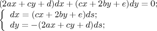 \[
\begin{array}{l}
 (2ax  +  cy  +  d)dx + (cx  +  2by  +  e)dy  =  0; \\ 
 \left\{ \begin{array}{l}
 dx = (cx  +  2by  +  e)ds; \\ 
 dy =  - (2ax  +  cy  +  d)ds; \\ 
 \end{array} \right. \\ 
 \end{array}
\]