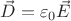 $\vec{D}=\varepsilon_0 \vec{E}$