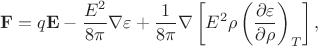 $${\bf F}=q{\bf E}-\dfrac{E^2}{8\pi}\nabla\varepsilon+\dfrac{1}{8\pi}\nabla\left[E^2\rho\left(\dfrac{\partial\varepsilon}{\partial\rho}\right)_T\right],$$
