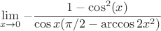 $$\lim\limits_{x\to0}^{}-\frac{1-\cos^2(x)}{\cos x(\pi/2-\arccos2x^2)}$$