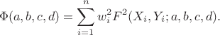 $$\Phi(a,b,c,d)=\sum_{i=1}^n w_i^2 F^2(X_i,Y_i;a,b,c,d).$$ $$\Phi(a,b,c,d)=\sum_{i=1}^n w_i^2 F^2(X_i,Y_i;a,b,c,d).$$