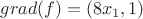 $grad (f) = (8x_1 , 1)$