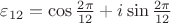 $\varepsilon_{12} = \cos\frac{2\pi}{12} + i\sin\frac{2\pi}{12}$