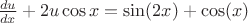$\frac{du}{dx} + 2u\cos x=\sin(2x) + \cos(x)$