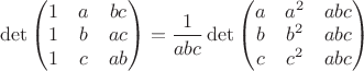 $\det{\begin{pmatrix}
1 & a & bc\\
1 & b & ac\\
1 & c & ab
\end{pmatrix}}= \dfrac{1}{abc}\det{\begin{pmatrix}
a & a^2 & abc\\
b & b^2 & abc\\
c & c^2 & abc
\end{pmatrix}}$