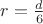 $r=\frac{d}{6}$