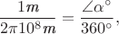 $$\dfrac{1 \textit{m}}{2 \pi 10^{8} \textit{m}} = \dfrac{\angle \alpha^{\circ}}{360^{\circ}},$$