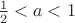 $\frac1 2<a<1$