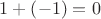 $\[1 + \left( { - 1} \right) = 0\]$