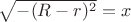 $\sqrt{-(R-r)^2}}=x$