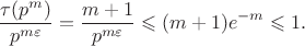 $$
\frac{\tau(p^m)}{p^{m\varepsilon}}=\frac{m+1}{p^{m\varepsilon}}\leqslant(m+1)e^{-m}\leqslant1.
$$