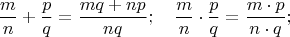 $$\frac{m}{n}+\frac{p}{q}=\frac{mq+np}{nq}; \quad \frac{m}{n}\cdot\frac{p}{q}=\frac{m\cdot p}{n \cdot q};$$