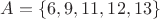 $A = \{6, 9, 11, 12, 13\}$