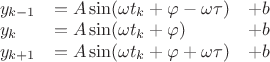 $\begin{array}{lll}y_{k-1}&=A\sin(\omega t_k+\varphi-\omega\tau)&+b\\y_{k}&=A\sin(\omega t_k+\varphi)&+b\\y_{k+1}&=A\sin(\omega t_k+\varphi+\omega\tau)&+b\end{matrix}$