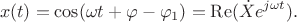 $$x(t) = \cos({\omega t + \varphi - \varphi_1}) = \operatorname{Re}(\dot{X}e^{j\omega t}).$$
