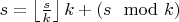 $s=\left\lfloor\frac{s}{k}\right\rfloor k+(s \mod k)$