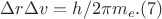 $$ \Delta r\Delta v = h/2\pi m_e.                         (7)$$