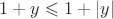 $1+y\leqslant 1+\left\lvert y\right\rvert$