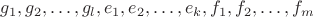 $g_1,g_2,\ldots,g_l,e_1,e_2,\ldots ,e_k,f_1,f_2,\ldots,f_m$