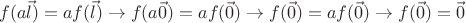 $$f(a\vec l)=af(\vec l) \to f(a\vec 0)=af(\vec 0) \to f(\vec 0)=af(\vec 0) \to f(\vec 0)=\vec 0 $$
