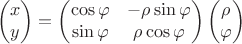 $$ \begin{pmatrix}
x  \\
y
\end{pmatrix}= \begin{pmatrix}
\cos \varphi  & -\rho\sin \varphi \\
\sin \varphi & \rho\cos \varphi  
\end{pmatrix} \begin{pmatrix}
\rho  \\
\varphi
\end{pmatrix}

$$