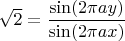 $\sqrt 2=\dfrac{\sin(2\pi a y)}{\sin(2\pi a x)}$