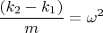 $\dfrac {(k_2-k_1)}{m}=\omega ^2$