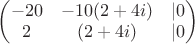 $\begin{pmatrix}-20&-10(2+4i) &|0 \\ 2&(2 + 4i)&|0\end{pmatrix}$
