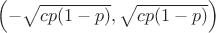 $\left(-\sqrt{cp(1-p)}, \sqrt{cp(1-p)}\right)$