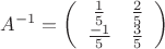 $A^{ - 1}  = \left( {\begin{array}{*{20}c}
   {\frac{1}{5}} & {\frac{2}{5}}  \\
   {\frac{{ - 1}}{5}} & {\frac{3}{5}}  \\
\end{array}} \right)$