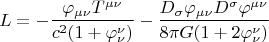 $$ L =  - \frac {\varphi_{\mu \nu} T^{\mu \nu}} {c^2 (1+\varphi_{\nu}^{\nu})} - \frac {D_{\sigma} \varphi_{\mu \nu} D^{\sigma} \varphi^{\mu \nu}} {8 \pi G (1+2 \varphi_{\nu}^{\nu})}} $$