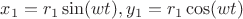 $x_1 = r_1 \sin(w t), y_1 = r_1 \cos(w t)$