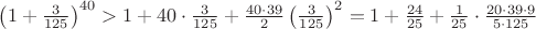 $\left(1+\frac 3 {125}\right)^{40}>1+40 \cdot \frac 3 {125}+\frac {40 \cdot 39} 2 \left(\frac 3 {125} \right)^2=1+\frac {24} {25}+\frac 1 {25} \cdot \frac {20 \cdot 39 \cdot 9} {5 \cdot 125}$