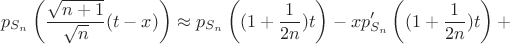 $$p_{S_n}\left(\frac{\sqrt{n+1}}{\sqrt{n}}(t-x)\right) \approx p_{S_n}\left((1+\frac{1}{2n})t\right)-xp'_{S_n}\left((1+\frac{1}{2n})t\right)+$$
