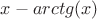 $x - arctg(x)$