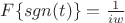 $ F \lbrace sgn(t) \rbrace =\frac{1}{iw} $