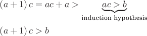 $\[
\begin{gathered}
  \left( {a + 1} \right)c = ac + a > \underbrace {ac > b}_{{\text{induction hypothesis}}} \hfill \\
  \left( {a + 1} \right)c > b \hfill \\ 
\end{gathered} 
\]$