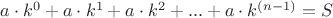 $a \cdot k^0 + a \cdot k^1 + a \cdot k^2 + ... + a \cdot k^{(n-1)} = S$