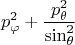 $$p_{\varphi}^2+\frac{p_{\theta}^2}{\sin_{\theta}^2}$$